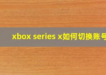 xbox series x如何切换账号